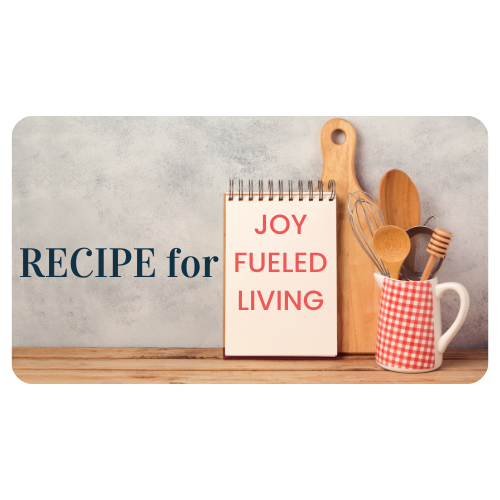 Recipe for Joy Fueled Living