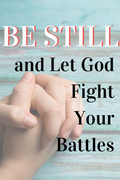 Be Still and Let God Fight Your Battles